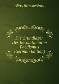 Die Grundlagen Des Revolutionaren Pacifismus (German Edition)
