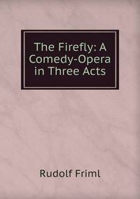 The Firefly: A Comedy-Opera in Three Acts