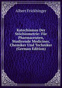 Katechismus Der Stochiometrie: Fur Pharmaceuten, Studirende Mediciner, Chemiker Und Techniker (German Edition)