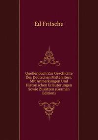 Quellenbuch Zur Geschichte Des Deutschen Mittelalters: Mit Anmerkungen Und Historischen Erlauterungen Sowie Zusatzen (German Edition)