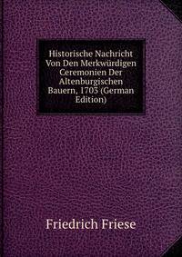 Historische Nachricht Von Den Merkwurdigen Ceremonien Der Altenburgischen Bauern, 1703 (German Edition)