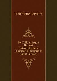 De Zoilo Aliisque Homeri Obtrectatoribus: Dissertatio Inauguralis (Latin Edition)