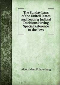 The Sunday Laws of the United States and Leading Judicial Decisions Having Special Reference to the Jews
