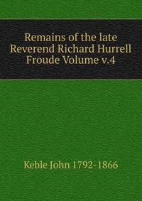 Remains of the late Reverend Richard Hurrell Froude Volume v.4