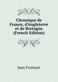 Chronique de France, d'Angleterre et de Bretagne (French Edition)