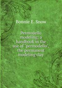Permodello modeling; a handbook in the use of "permodello", the permanent modeling clay