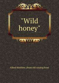 "Wild honey"