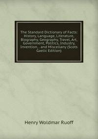 The Standard Dictionary of Facts: History, Language, Literature, Biography, Geography, Travel, Art, Government, Politics, Industry, Invention, . and Miscellany (Scots Gaelic Edition)