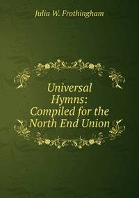 Universal Hymns: Compiled for the North End Union