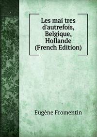Les mai tres d'autrefois, Belgique, Hollande (French Edition)