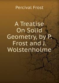 A Treatise On Solid Geometry, by P. Frost and J. Wolstenholme