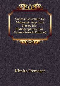 Contes: Le Cousin De Mahomet; Avec Une Notice Bio-Bibliographique Par . Uzane (French Edition)