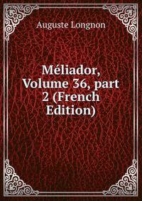 M?liador, Volume 36, part 2 (French Edition)