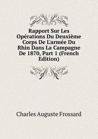 Rapport Sur Les Op?rations Du Deuxi?me Corps De L'arm?e Du Rhin Dans La Campagne De 1870, Part 1 (French Edition)
