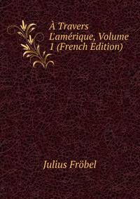 ? Travers L'am?rique, Volume 1 (French Edition)