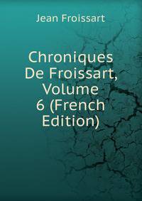 Chroniques De Froissart, Volume 6 (French Edition)