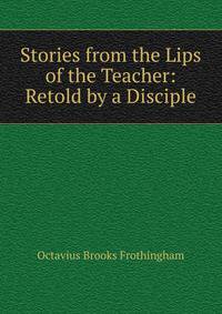 Stories from the Lips of the Teacher: Retold by a Disciple