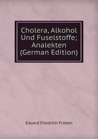 Cholera, Alkohol Und Fuselstoffe; Analekten (German Edition)