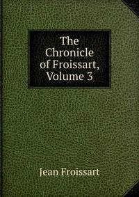 The Chronicle of Froissart, Volume 3