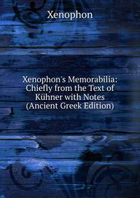 Xenophon's Memorabilia: Chiefly from the Text of K?hner with Notes (Ancient Greek Edition)