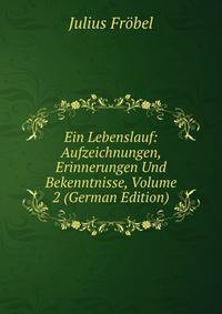 Ein Lebenslauf: Aufzeichnungen, Erinnerungen Und Bekenntnisse, Volume 2 (German Edition)