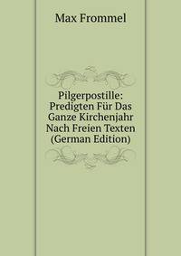 Pilgerpostille: Predigten F?r Das Ganze Kirchenjahr Nach Freien Texten (German Edition)