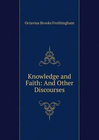 Knowledge and Faith: And Other Discourses