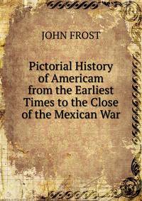Pictorial History of Americam from the Earliest Times to the Close of the Mexican War.