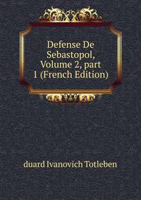 Defense De Sebastopol, Volume 2, part 1 (French Edition)