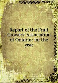 Report of the Fruit Growers' Association of Ontario: for the year