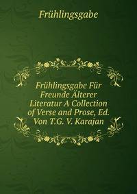 Fruhlingsgabe Fur Freunde Alterer Literatur A Collection of Verse and Prose, Ed. Von T.G. V. Karajan