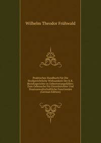Praktisches Handbuch Fur Die Strafgerichtliche Wirksamkeit Der K.K. Bezirksgerichte in Uebertretungsfallen: Zum Gebrauche Fur Einzelnrichter Und Staatsanwaltschaftliche Functionare (German Edition)