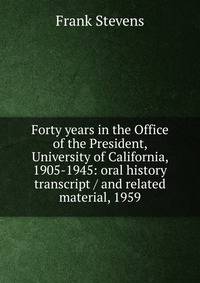 Forty years in the Office of the President, University of California, 1905-1945: oral history transcript / and related material, 1959