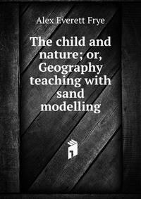 The child and nature; or, Geography teaching with sand modelling