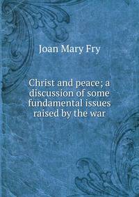 Christ and peace; a discussion of some fundamental issues raised by the war