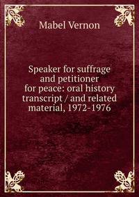 Speaker for suffrage and petitioner for peace: oral history transcript / and related material, 1972-1976