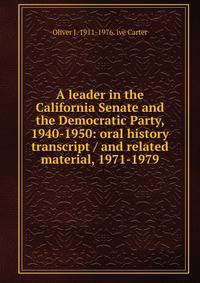A leader in the California Senate and the Democratic Party, 1940-1950: oral history transcript / and related material, 1971-1979
