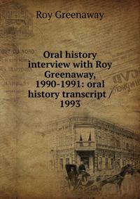 Oral history interview with Roy Greenaway, 1990-1991: oral history transcript / 1993