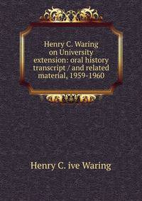 Henry C. Waring on University extension: oral history transcript / and related material, 1959-1960