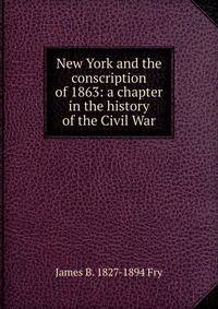 New York and the conscription of 1863: a chapter in the history of the Civil War