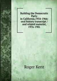 Building the Democratic Party in California,1954-1966: oral history transcript / and related material, 1976-1981