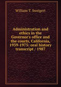 Administration and ethics in the Governor's office and the courts, California, 1939-1975: oral history transcript / 1987