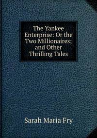 The Yankee Enterprise: Or the Two Millionaires; and Other Thrilling Tales