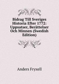 Bidrag Till Sveriges Historia Efter 1772: Uppsatser, Berattelser Och Minnen (Swedish Edition)