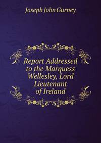 Report Addressed to the Marquess Wellesley, Lord Lieutenant of Ireland