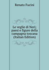 Le veglie di Neri; paesi e figure della campagna toscana (Italian Edition)