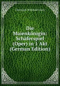 Die Maienkonigin: Schaferspiel (Oper) in 1 Akt (German Edition)