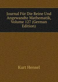 Journal Fur Die Reine Und Angewandte Mathematik, Volume 127 (German Edition)