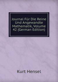 Journal Fur Die Reine Und Angewandte Mathematik, Volume 42 (German Edition)