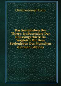 Das Seelenleben Der Thiere: Insbesondere Der Haussaugethiere Im Vergleich Mit Dem Seelenleben Des Menschen (German Edition)